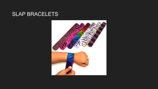 SLAP BRACELETS
 