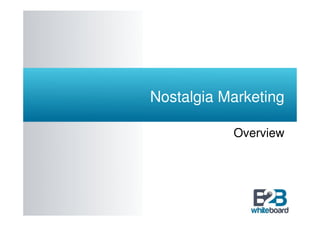 Nostalgia Marketing

           Overview
 