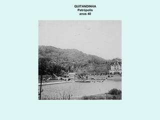 QUITANDINHA
 Petrópolis
  anos 40
 