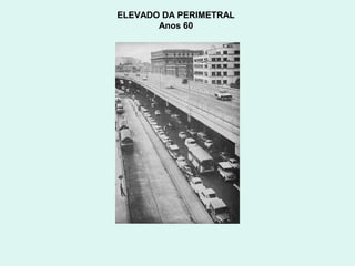 ELEVADO DA PERIMETRAL
       Anos 60
 