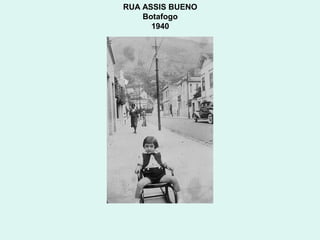 RUA ASSIS BUENO
    Botafogo
      1940
 