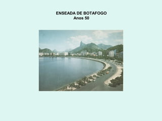 ENSEADA DE BOTAFOGO
      Anos 50
 