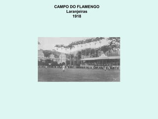 CAMPO DO FLAMENGO
    Laranjeiras
       1918
 