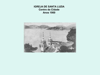 IGREJA DE SANTA LUZIA
   Centro da Cidade
      Anos 1900
 