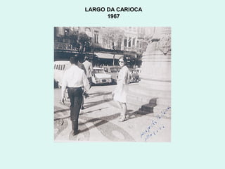 LARGO DA CARIOCA
      1967
 