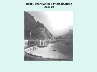 HOTEL BALNEÁREO E PRAIA DA URCA
            Anos 20
 