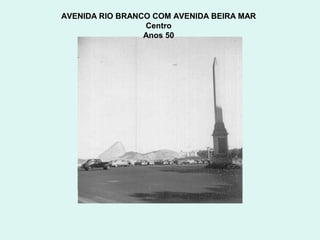 AVENIDA RIO BRANCO COM AVENIDA BEIRA MAR
                 Centro
                 Anos 50
 