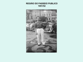 REGIÃO DO PASSEIO PUBLICO
         1951/52
 