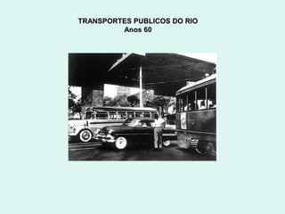 TRANSPORTES PUBLICOS DO RIO
         Anos 60
 