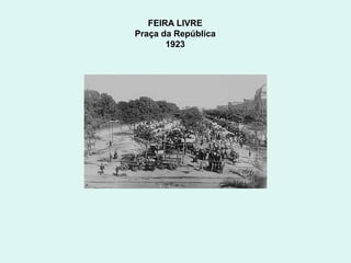 FEIRA LIVRE
Praça da República
       1923
 