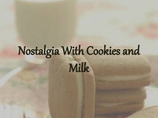 Nostalgia With Cookies and
Milk
 