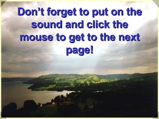 Don’t forget to put on the sound and click the mouse to get to the next page! 