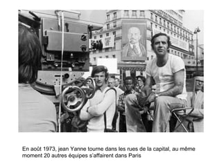 En août 1973, jean Yanne tourne dans les rues de la capital, au même moment 20 autres équipes s’affairent dans Paris 