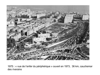 1975 : « vue de l’enfer du périphérique » ouvert en 1973,  36 km, cauchemar des riverains 