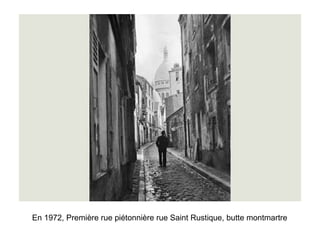 En 1972, Première rue piétonnière rue Saint Rustique, butte montmartre 