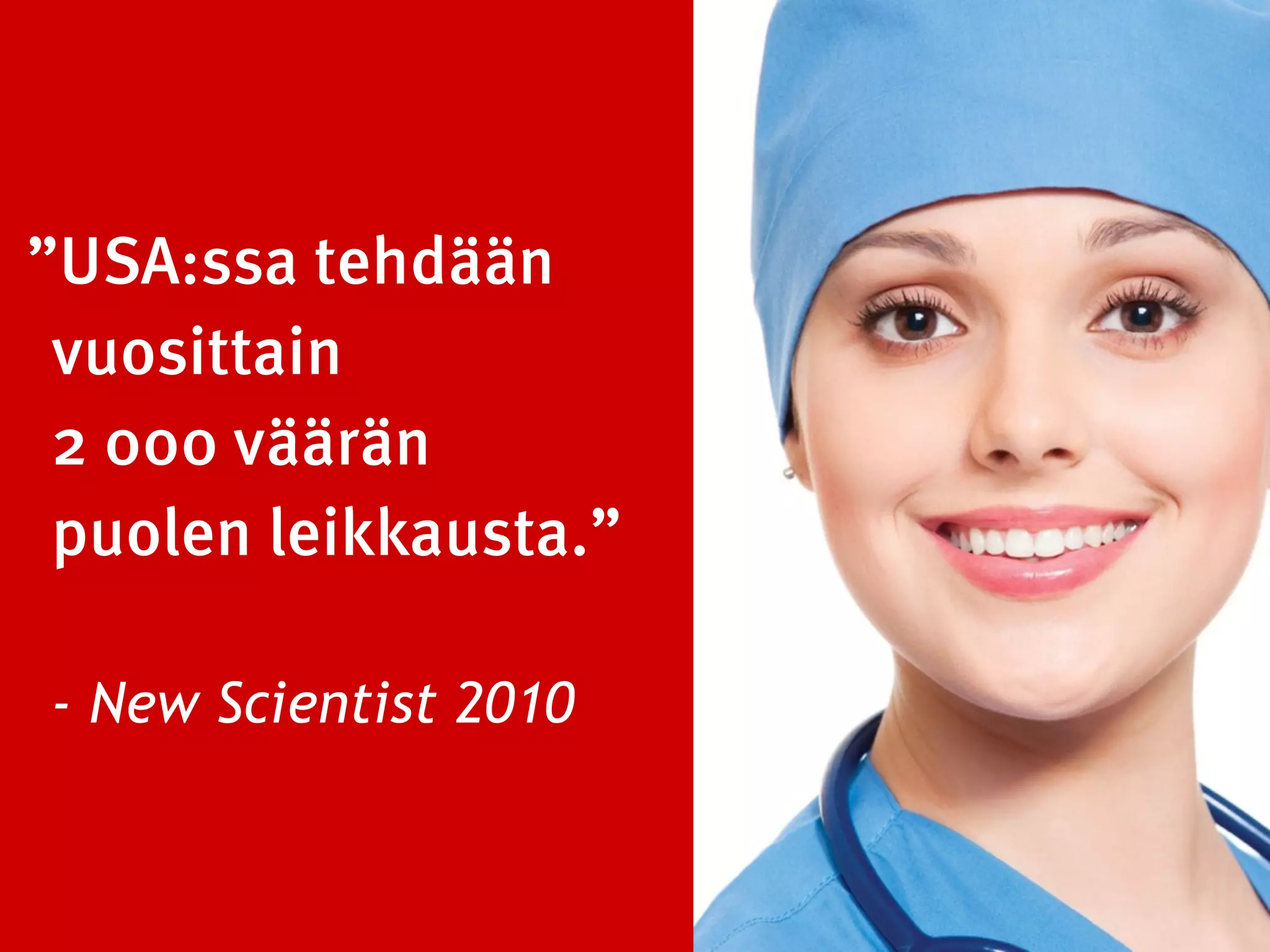 104
”USA:ssa tehdään 
vuosittain  
2 000 väärän 
puolen leikkausta.” 
 
- New Scientist 2010
 