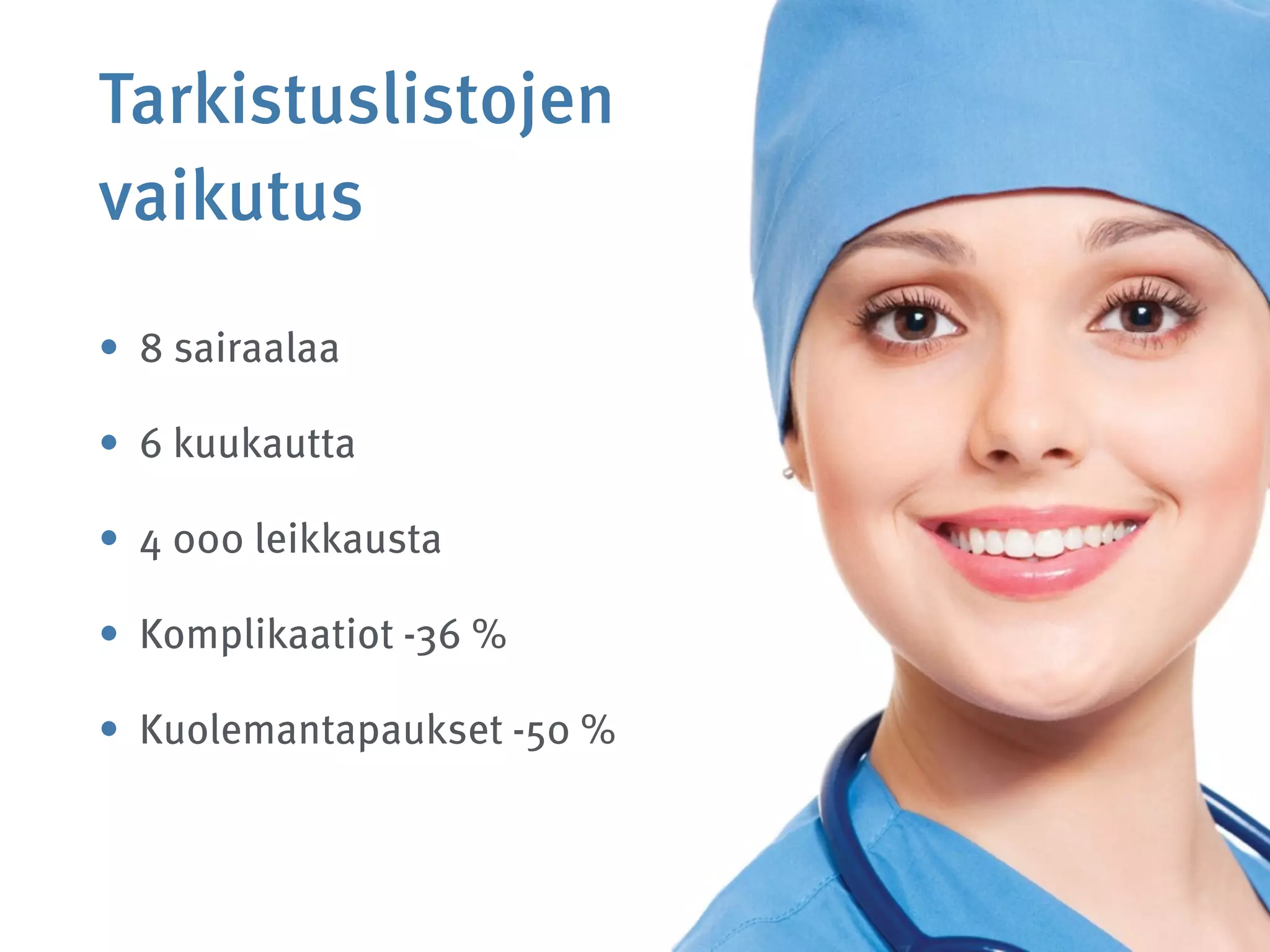 Tarkistuslistojen 
vaikutus
• 8 sairaalaa
• 6 kuukautta
• 4 000 leikkausta
• Komplikaatiot -36 %
• Kuolemantapaukset -50 %
 