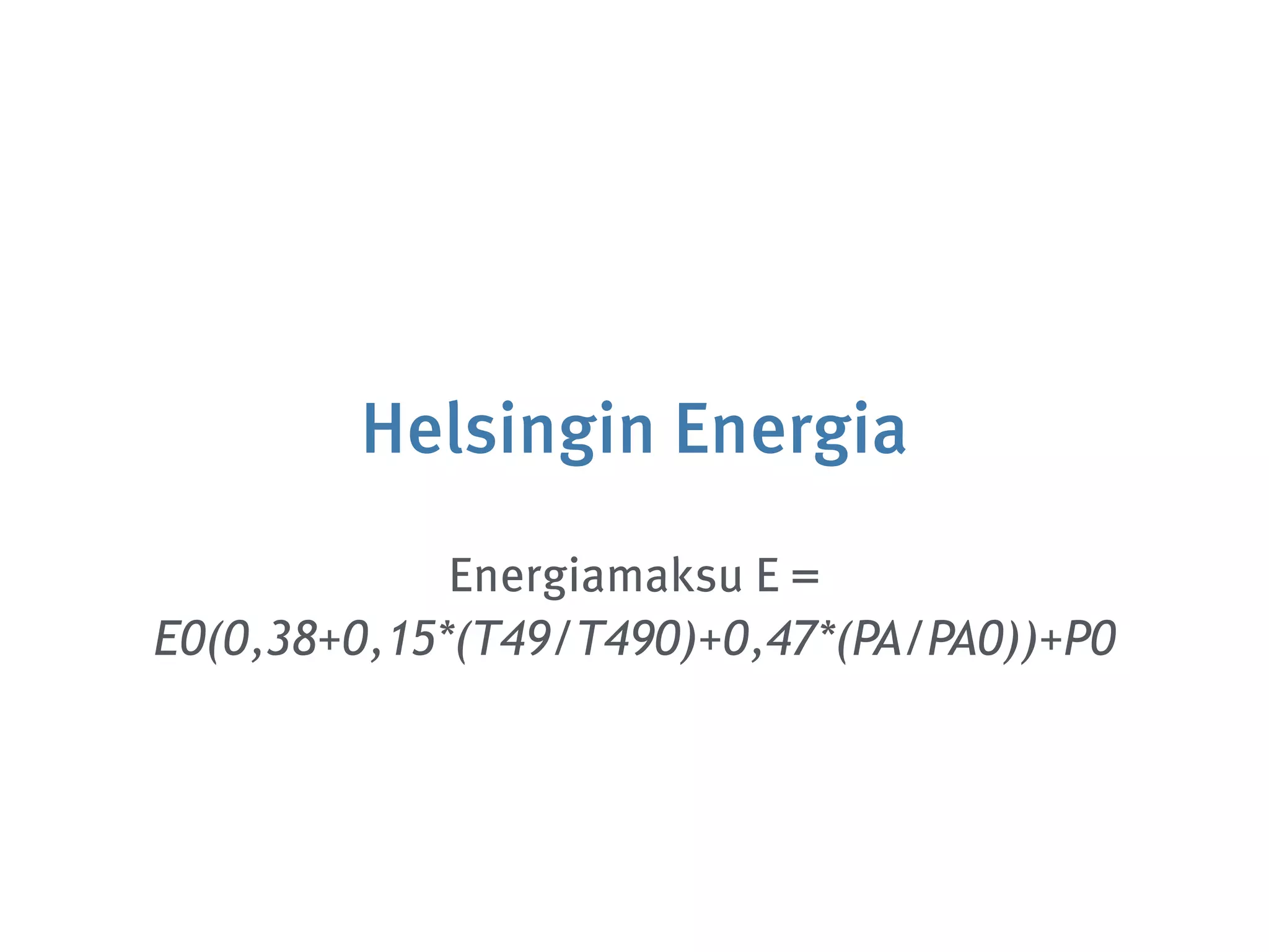Helsingin Energia
Energiamaksu E =
E0(0,38+0,15*(T49/T490)+0,47*(PA/PA0))+P0
 