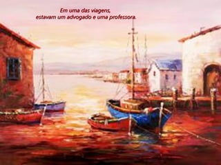 Em uma das viagens,  estavam um advogado e uma professora. 