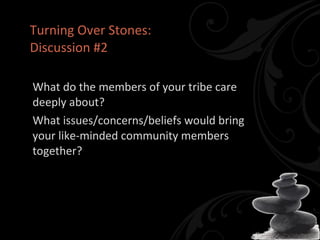 Turning Over Stones: Discussion #2 What do the members of your tribe care deeply about? What issues/concerns/beliefs bring...