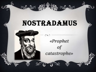 NOSTRADAMUS
«Prophet
of
catastrophe»
 