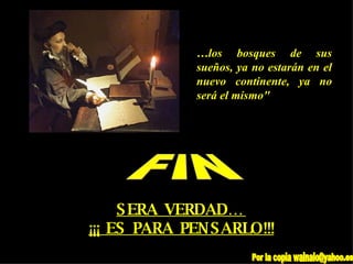 FIN SERA VERDAD…  ¡¡¡ ES PARA PENSARLO!!! … los bosques de sus sueños, ya no estarán en el nuevo continente, ya no será el mismo" Por la copia walnalo@yahoo.es 