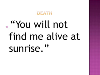   “You will not
    find me alive at
    sunrise.”
 