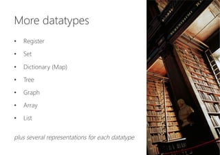 More datatypes

•  Register
•  Set
•  Dictionary (Map)
•  Tree
•  Graph
•  Array
•  List

plus several representations for each datatype
 