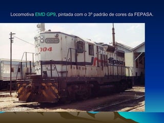 Locomotiva  EMD GP9 , pintada com o 3º padrão de cores da FEPASA.   