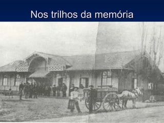 Nos trilhos da memória 