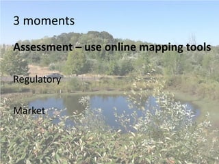 3 moments
Assessment – use online mapping tools
Regulatory
Market
 