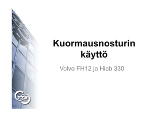 Kuormausnosturin
     käyttö
 Volvo FH12 ja Hiab 330
 