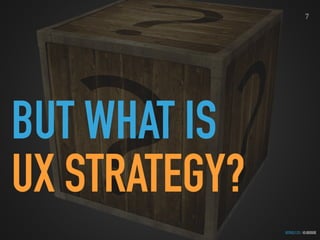 GOTHELF.CO / @JBOOGIE
BUT WHAT IS
UX STRATEGY?
7
 