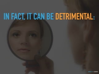 GOTHELF.CO / @JBOOGIE
IN FACT, IT CAN BE DETRIMENTAL:
 