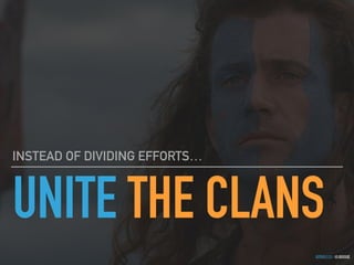 GOTHELF.CO / @JBOOGIE
UNITE THE CLANS
INSTEAD OF DIVIDING EFFORTS…
 