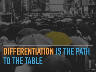GOTHELF.CO / @JBOOGIE
DIFFERENTIATION IS THE PATH
TO THE TABLE
 