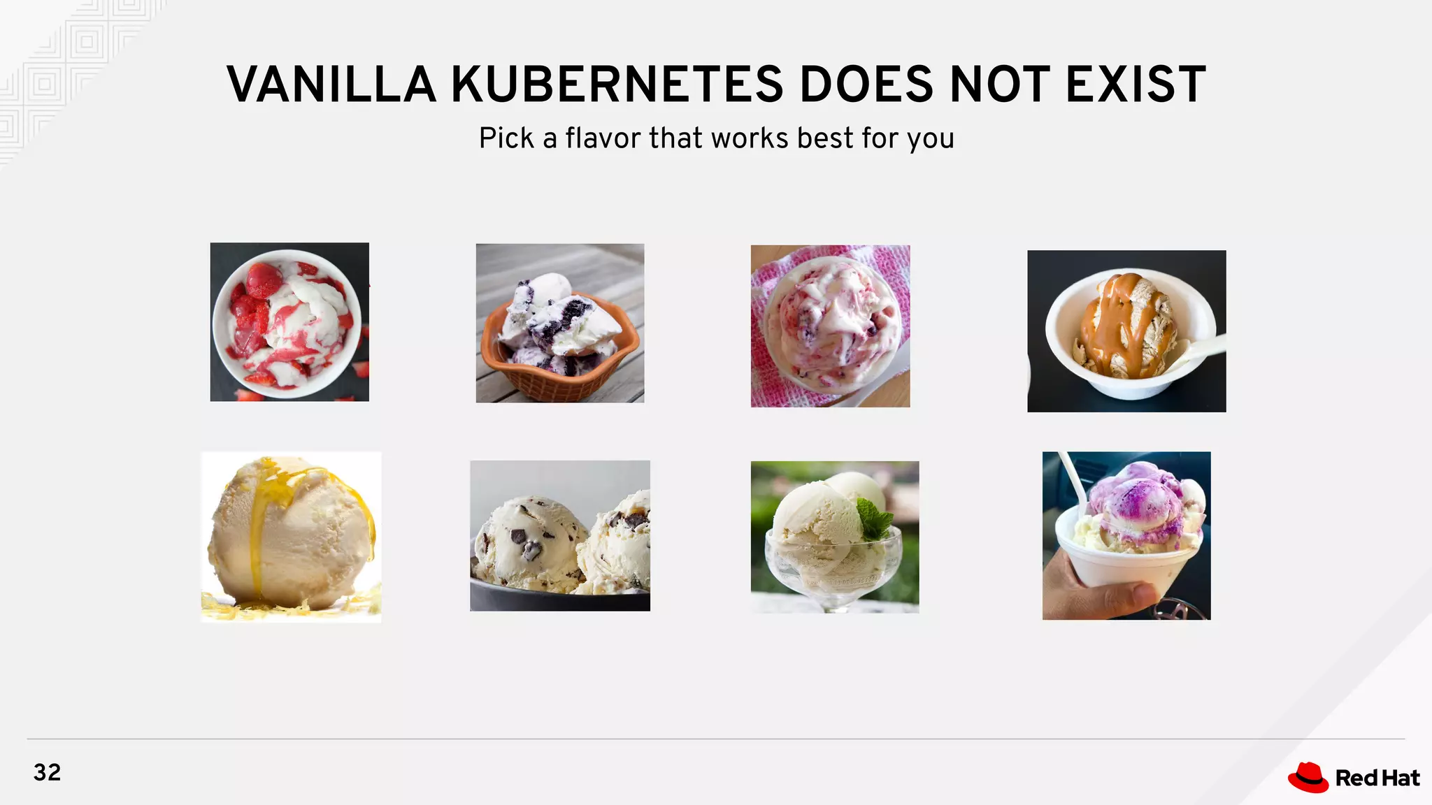 VANILLA KUBERNETES DOES NOT EXIST
32
Pick a ﬂavor that works best for you
 