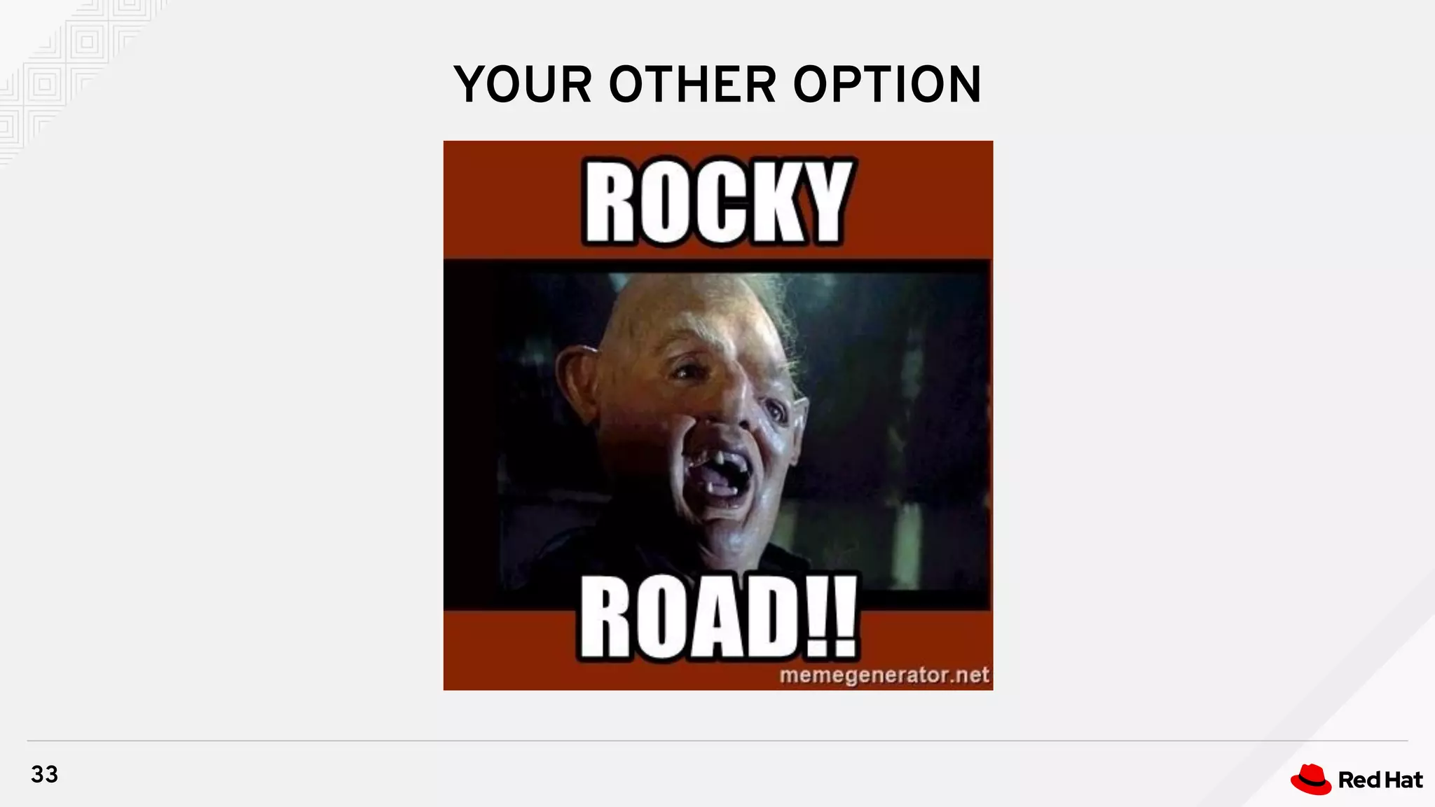 33
YOUR OTHER OPTION
 