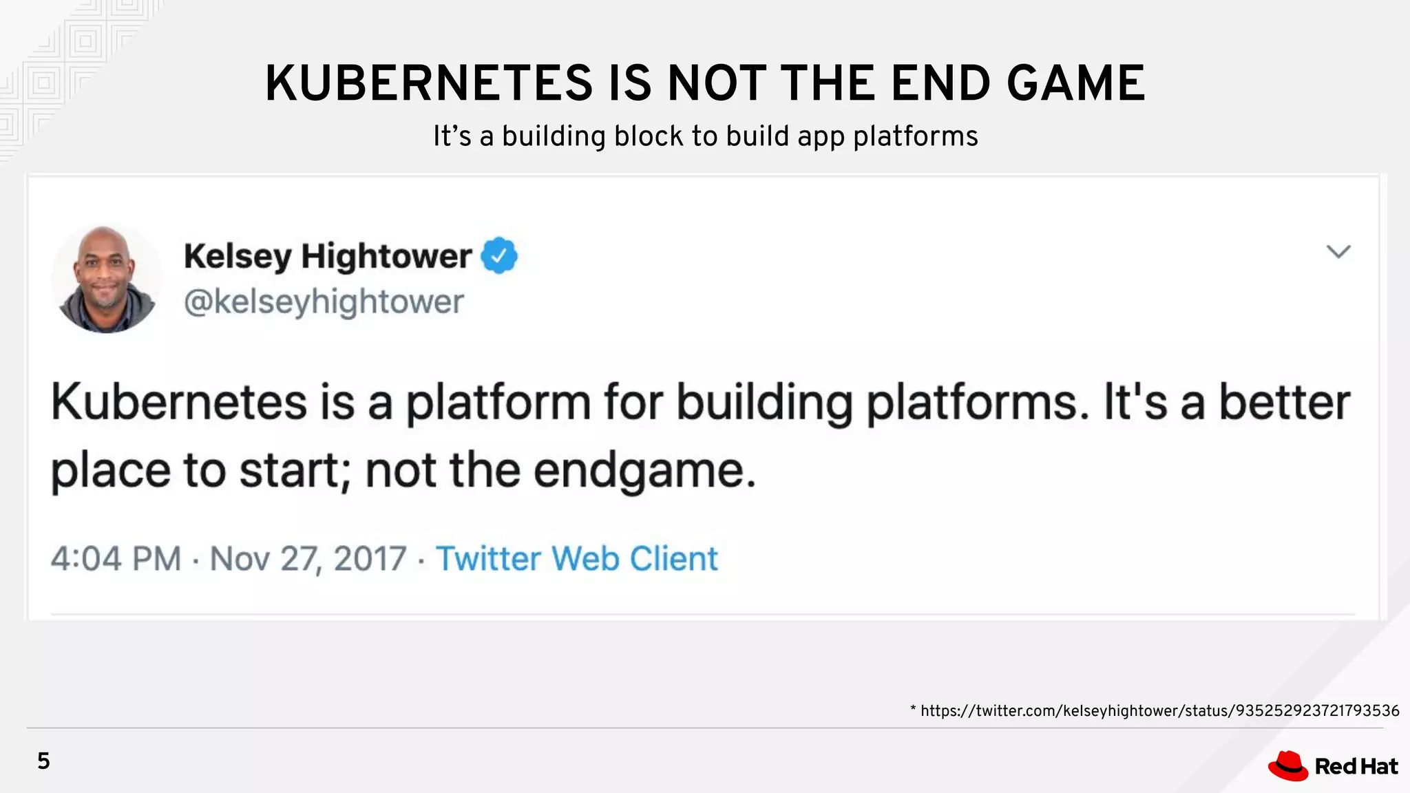 KUBERNETES IS NOT THE END GAME
5
It’s a building block to build app platforms
* https://twitter.com/kelseyhightower/status/935252923721793536
 