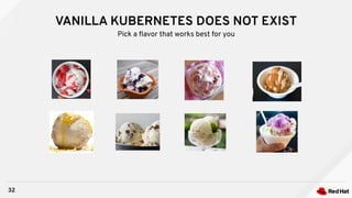 VANILLA KUBERNETES DOES NOT EXIST
32
Pick a ﬂavor that works best for you
 