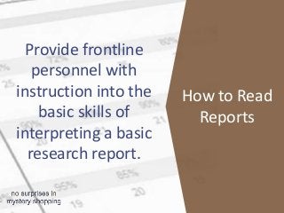 Provide frontline
personnel with
instruction into the
basic skills of
interpreting a basic
research report.
How to Read
Re...