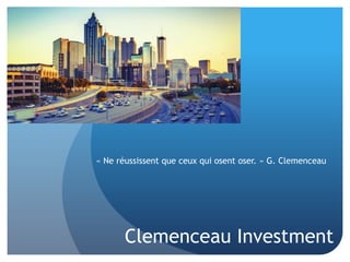 « Ne réussissent que ceux qui osent oser. » G. Clemenceau
Clemenceau Investment
 