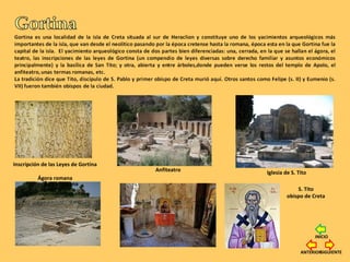 Iglesia de S. Tito
Inscripción de las Leyes de Gortina
Ágora romana
Anfiteatro
Ágora romana
S. Tito
obispo de Creta
SIGUIENTEANTERIOR
INICIO
 