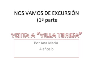NOS VAMOS DE EXCURSIÓN
(1ª parte
Por Ana María
4 años b
 