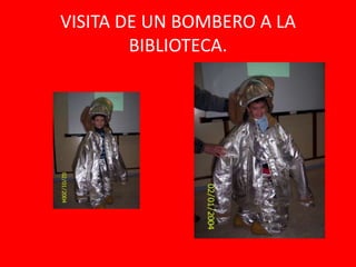 VISITA DE UN BOMBERO A LA
        BIBLIOTECA.
 