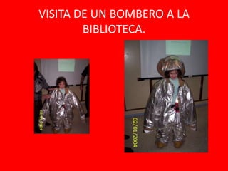 VISITA DE UN BOMBERO A LA
        BIBLIOTECA.
 