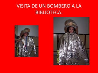 VISITA DE UN BOMBERO A LA
        BIBLIOTECA.
 