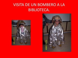 VISITA DE UN BOMBERO A LA
        BIBLIOTECA.
 