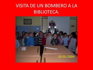 VISITA DE UN BOMBERO A LA
        BIBLIOTECA.
 