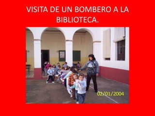 VISITA DE UN BOMBERO A LA
        BIBLIOTECA.
 